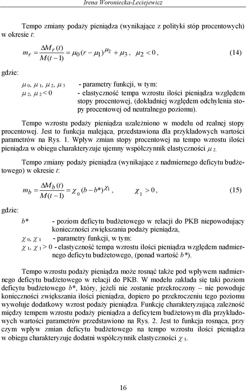 Tempo wzrostu podaży pieniądza uzależniono w modelu od realnej stopy procentowej. Jest to funkcja malejąca, przedstawiona dla przykładowych wartości parametrów na Rys. 1.