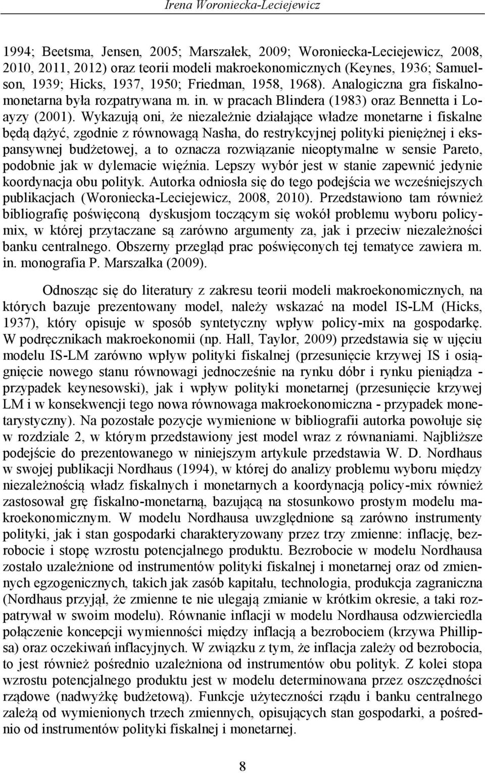 Wykazują oni, że niezależnie działające władze monetarne i fiskalne będą dążyć, zgodnie z równowagą Nasha, do restrykcyjnej polityki pieniężnej i ekspansywnej budżetowej, a to oznacza rozwiązanie