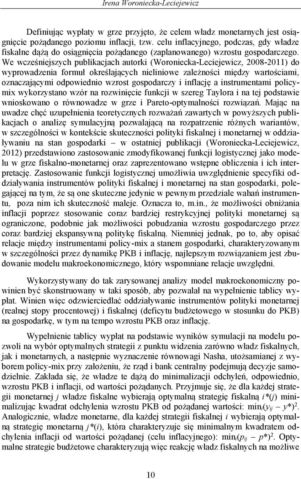We wcześniejszych publikacjach autorki (Woroniecka-Leciejewicz, 2008-2011) do wyprowadzenia formuł określających nieliniowe zależności między wartościami, oznaczającymi odpowiednio wzrost gospodarczy