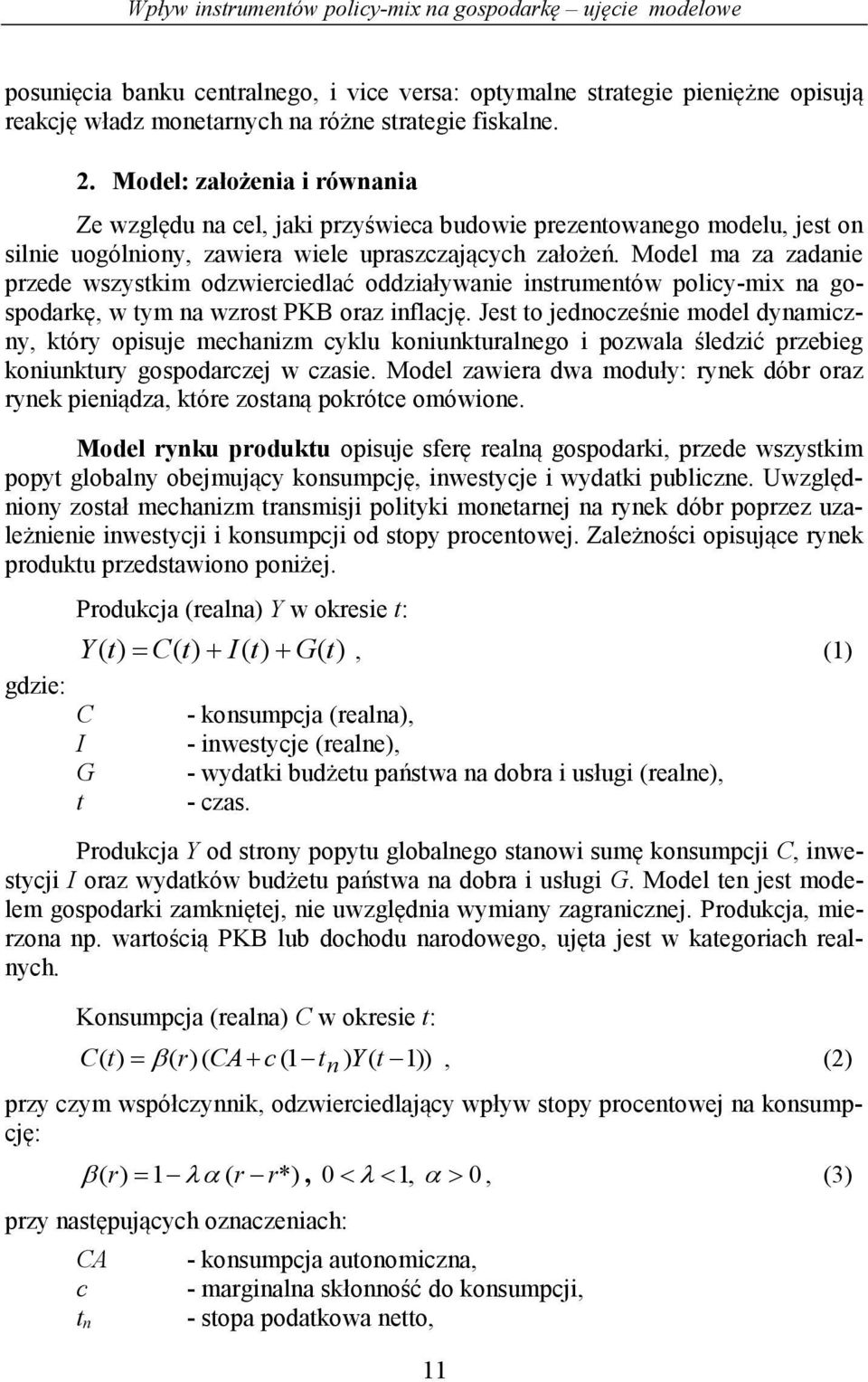 Model ma za zadanie przede wszystkim odzwierciedlać oddziaływanie instrumentów policy-mix na gospodarkę, w tym na wzrost PKB oraz inflację.