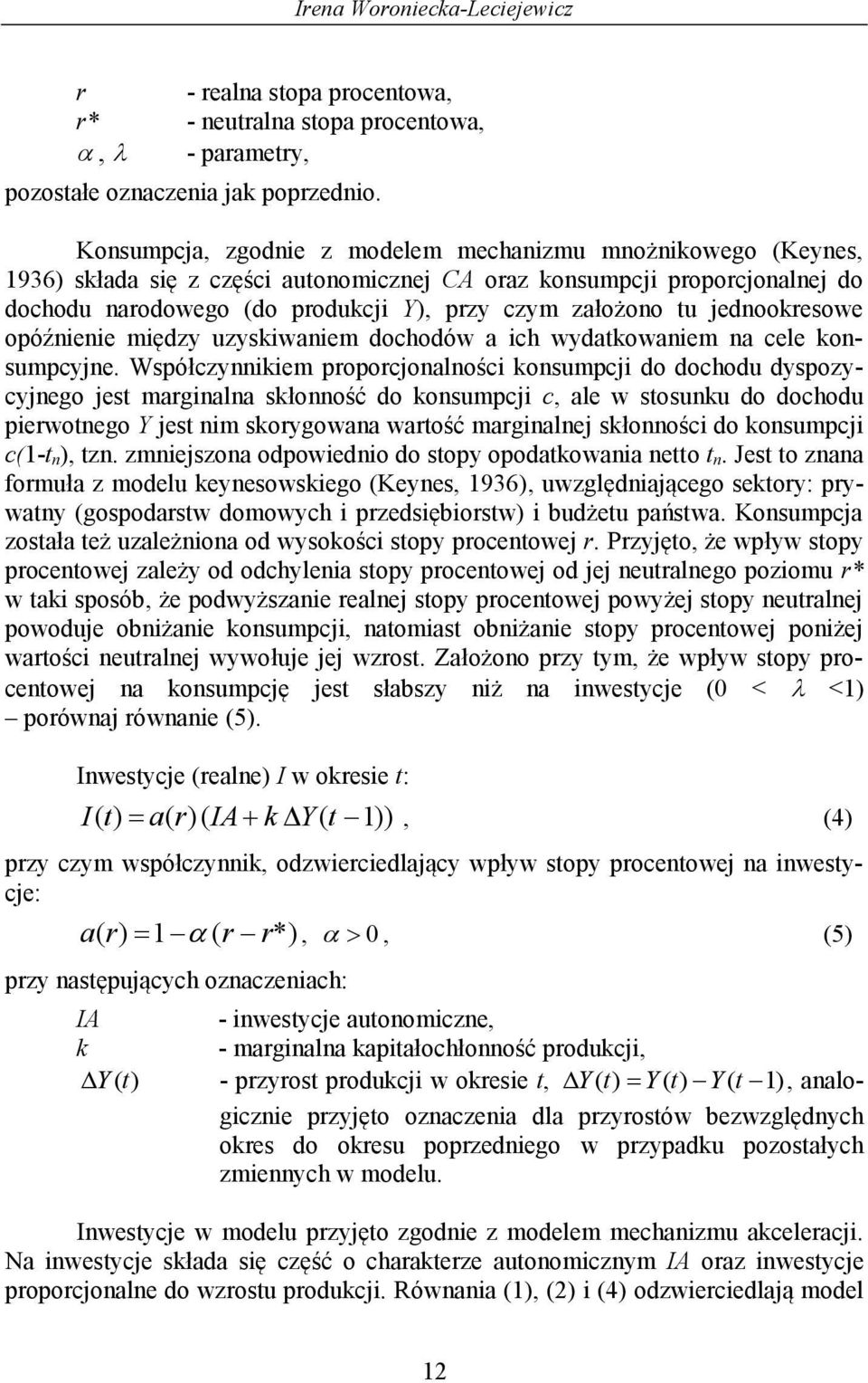 jednookresowe opóźnienie między uzyskiwaniem dochodów a ich wydatkowaniem na cele konsumpcyjne.