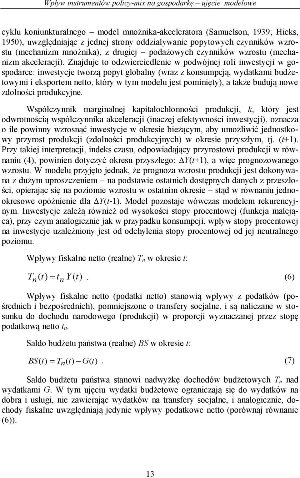 Znajduje to odzwierciedlenie w podwójnej roli inwestycji w gospodarce: inwestycje tworzą popyt globalny (wraz z konsumpcją, wydatkami budżetowymi i eksportem netto, który w tym modelu jest