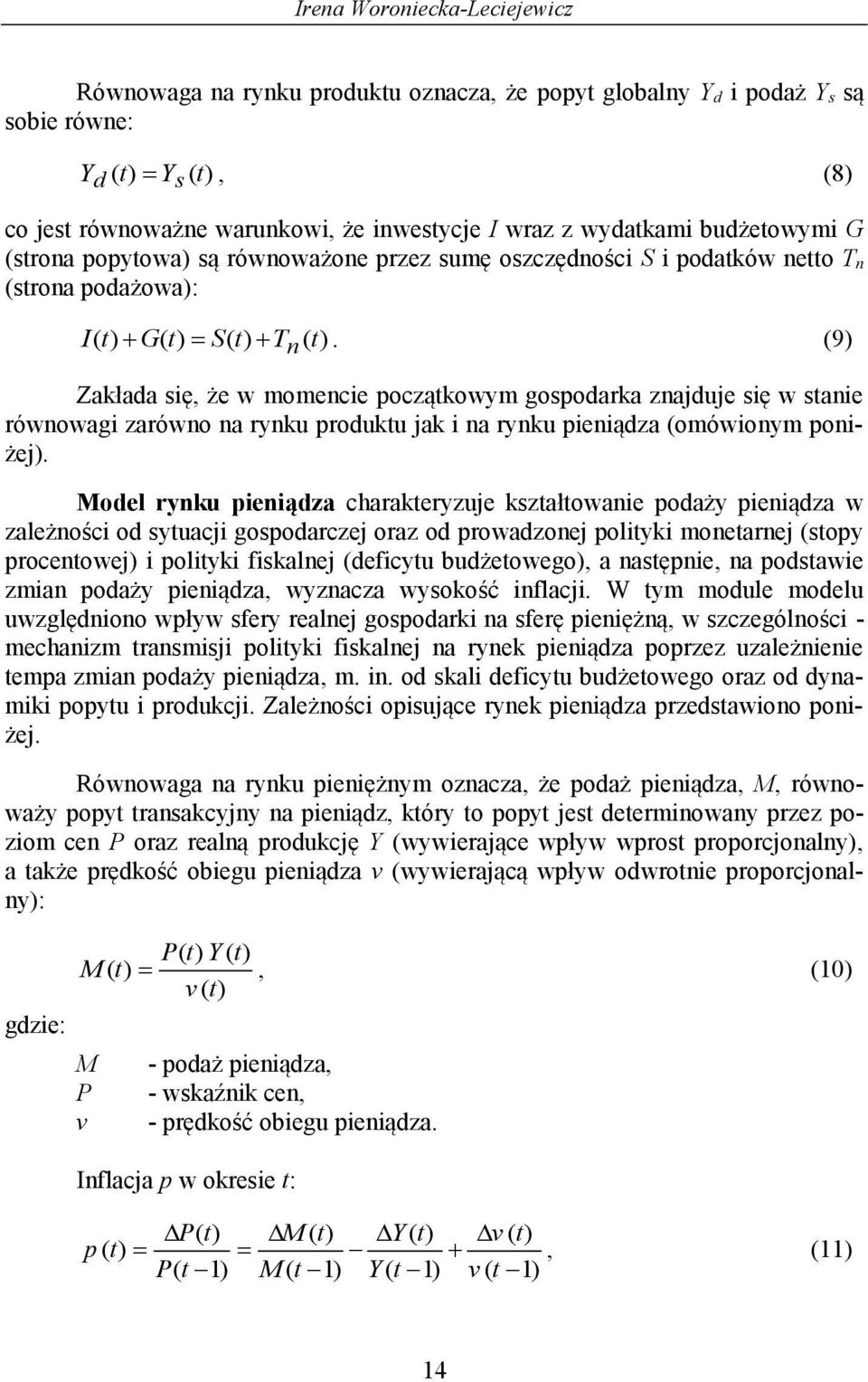 (9) Zakłada się, że w momencie początkowym gospodarka znajduje się w stanie równowagi zarówno na rynku produktu jak i na rynku pieniądza (omówionym poniżej).