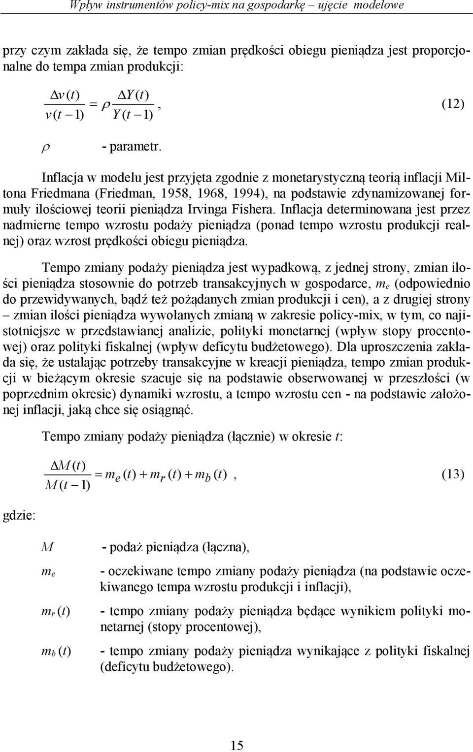 Inflacja w modelu jest przyjęta zgodnie z monetarystyczną teorią inflacji Miltona Friedmana (Friedman, 1958, 1968, 1994), na podstawie zdynamizowanej formuły ilościowej teorii pieniądza Irvinga