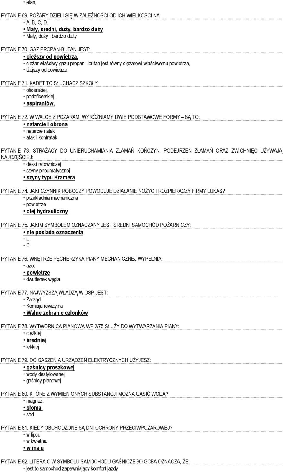KADET TO SŁUCHACZ SZKOŁY: oficerskiej, podoficerskiej, aspirantów, PYTANIE 72. W WALCE Z POŻARAMI WYRÓŻNIAMY DWIE PODSTAWOWE FORMY SĄ TO: natarcie i obrona natarcie i atak atak i kontratak PYTANIE 73.