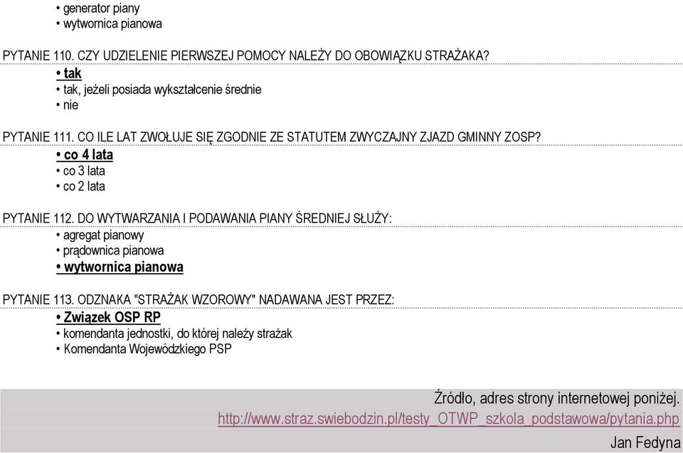 co 4 lata co 3 lata co 2 lata PYTANIE 112. DO WYTWARZANIA I PODAWANIA PIANY ŚREDNIEJ SŁUŻY: agregat pianowy prądownica pianowa wytwornica pianowa PYTANIE 113.