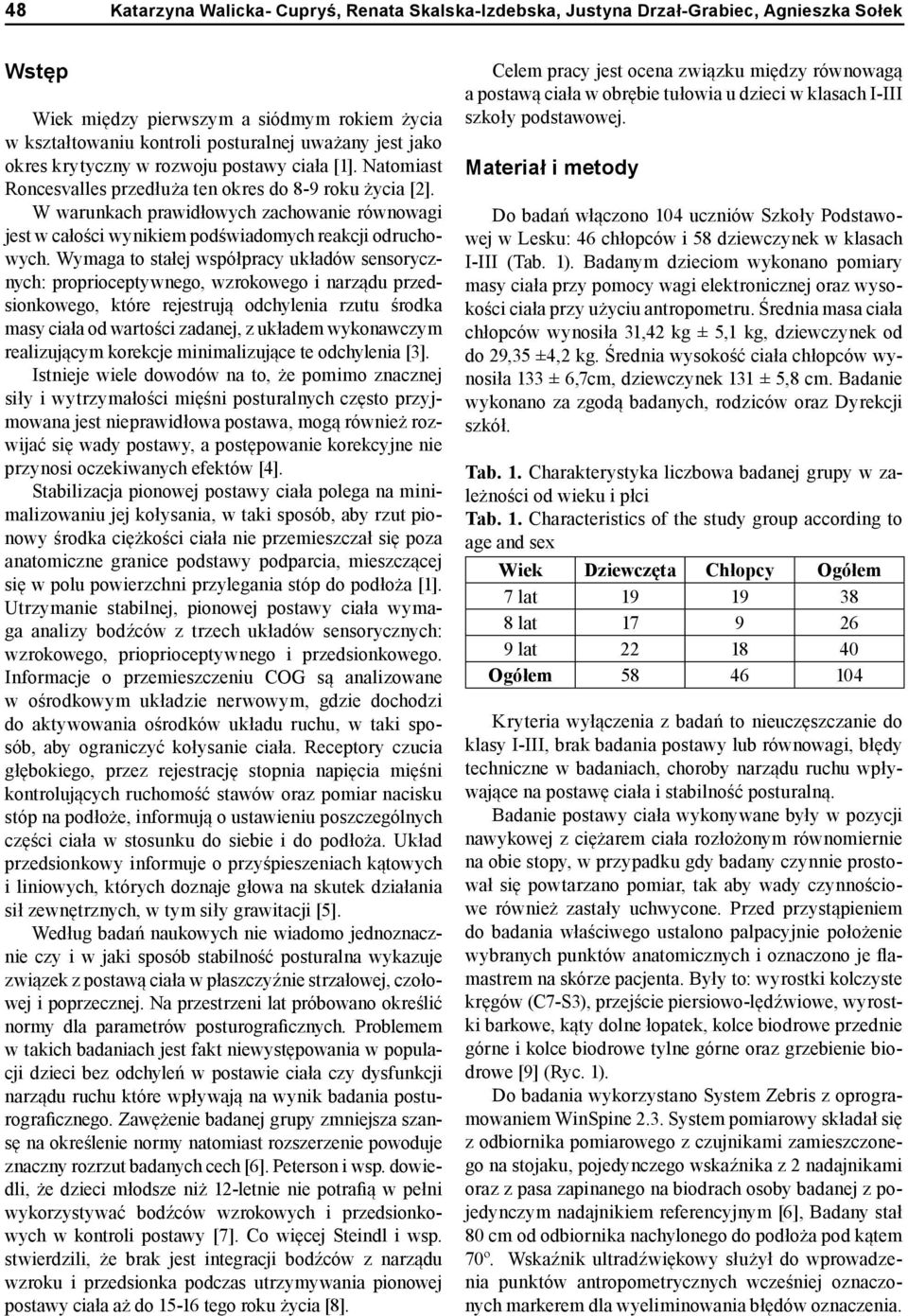 W warunkach prawidłowych zachowanie równowagi jest w całości wynikiem podświadomych reakcji odruchowych.
