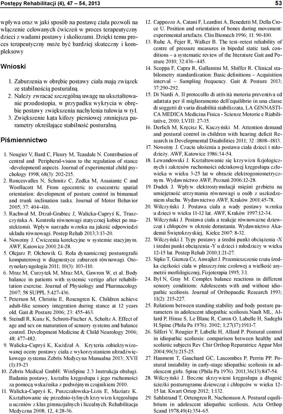 Należy zwracać szczególną uwagę na ukształtowanie przodostopia, w przypadku wykrycia w obrębie postawy zwiększenia nachylenia tułowia w tył. 3.
