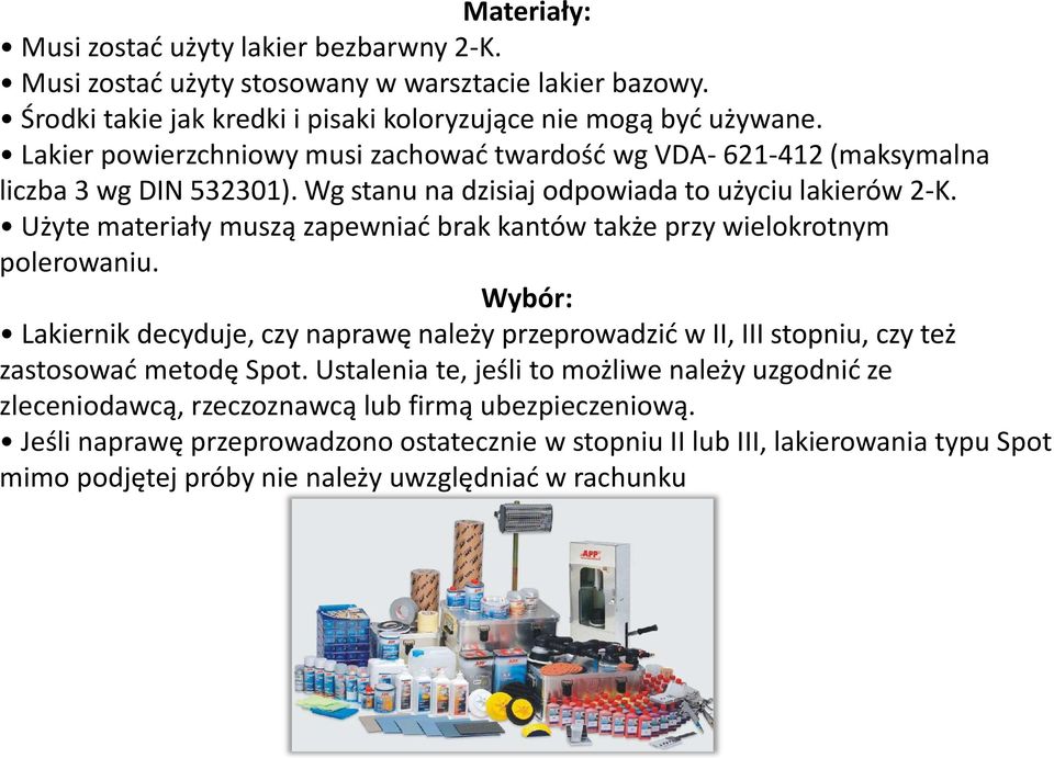 Użyte materiały muszą zapewniad brak kantów także przy wielokrotnym polerowaniu. Wybór: Lakiernik decyduje, czy naprawę należy przeprowadzid w II, III stopniu, czy też zastosowad metodę Spot.