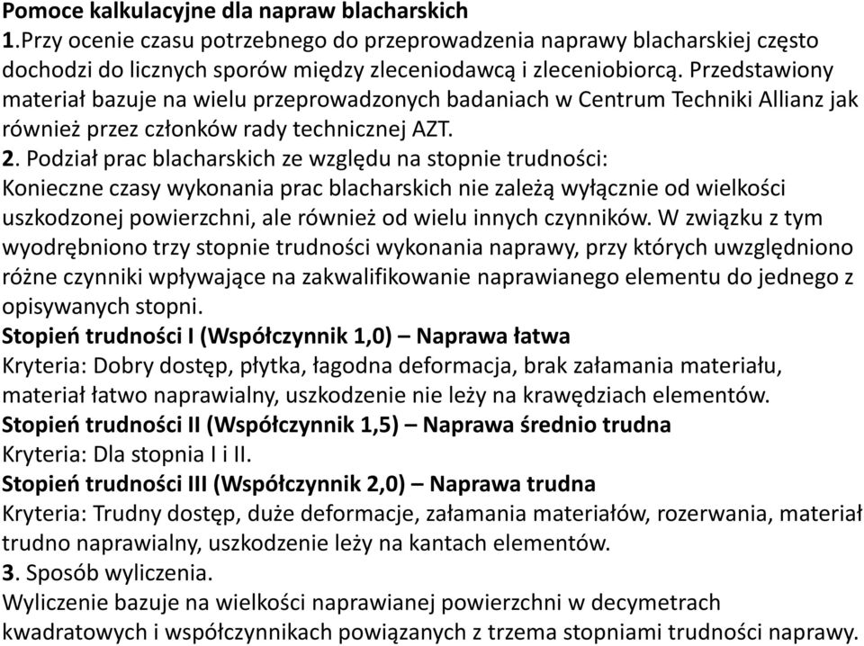 Podział prac blacharskich ze względu na stopnie trudności: Konieczne czasy wykonania prac blacharskich nie zależą wyłącznie od wielkości uszkodzonej powierzchni, ale również od wielu innych czynników.