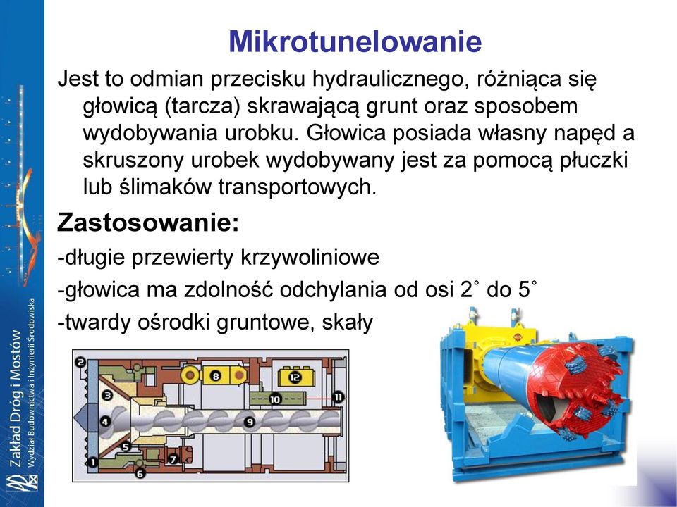 Głowica posiada własny napęd a skruszony urobek wydobywany jest za pomocą płuczki lub