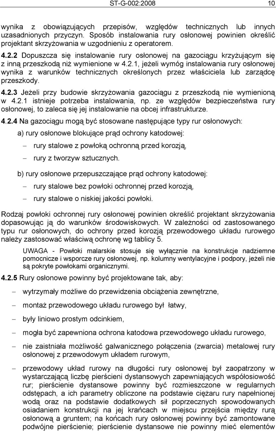 2 Dopuszcza się instalowanie rury osłonowej na gazociągu krzyżującym się z inną przeszkodą niż wymienione w 4.2.1, jeżeli wymóg instalowania rury osłonowej wynika z warunków technicznych określonych przez właściciela lub zarządcę przeszkody.