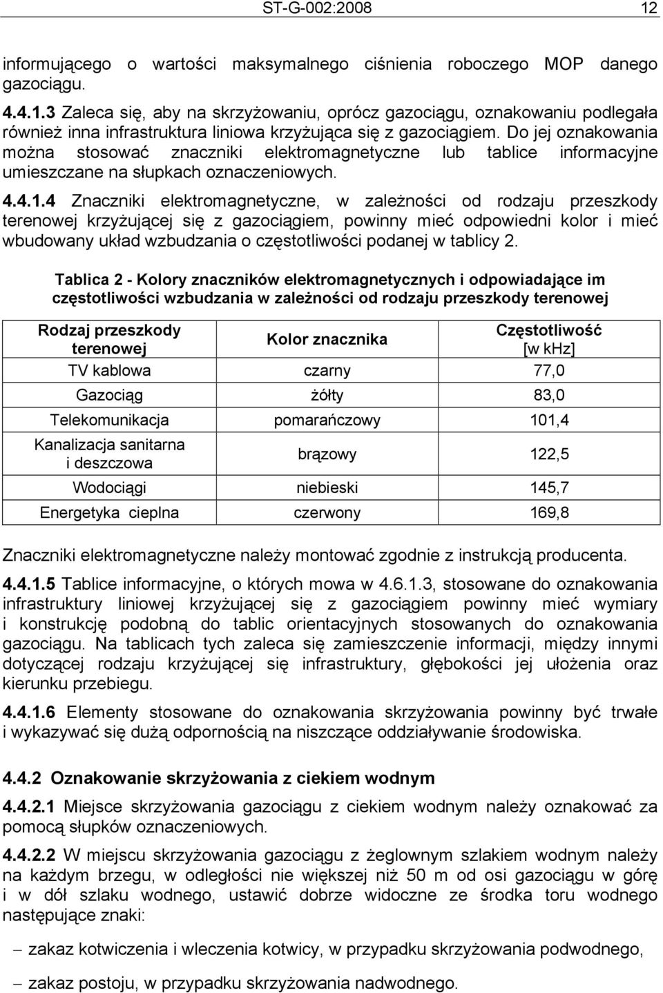 4 Znaczniki elektromagnetyczne, w zależności od rodzaju przeszkody terenowej krzyżującej się z gazociągiem, powinny mieć odpowiedni kolor i mieć wbudowany układ wzbudzania o częstotliwości podanej w
