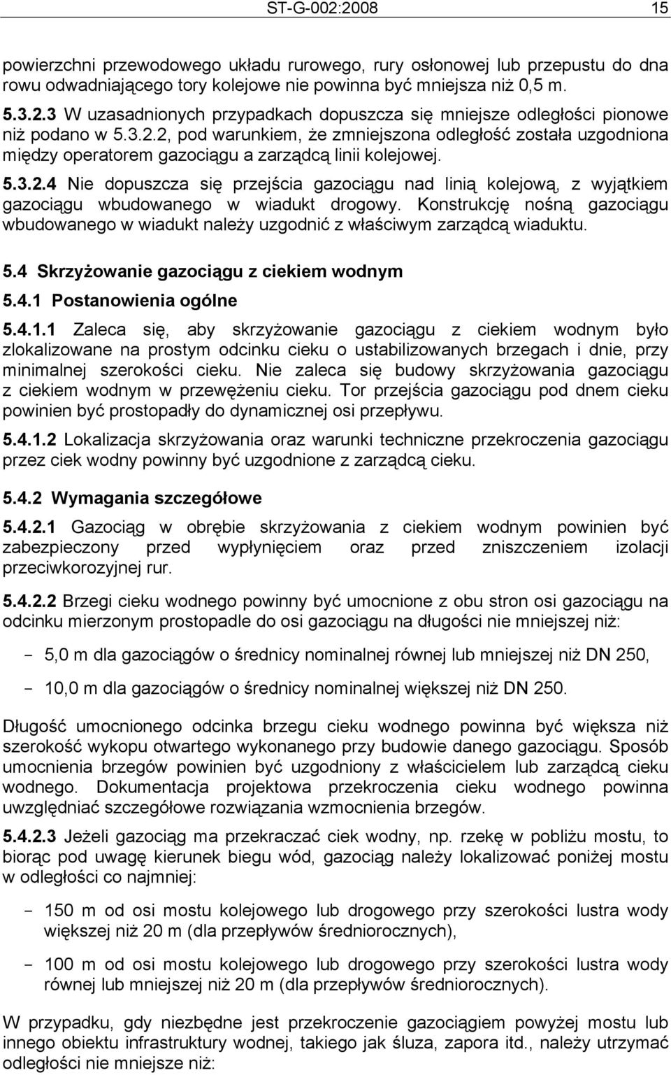 Konstrukcję nośną gazociągu wbudowanego w wiadukt należy uzgodnić z właściwym zarządcą wiaduktu. 5.4 Skrzyżowanie gazociągu z ciekiem wodnym 5.4.1 