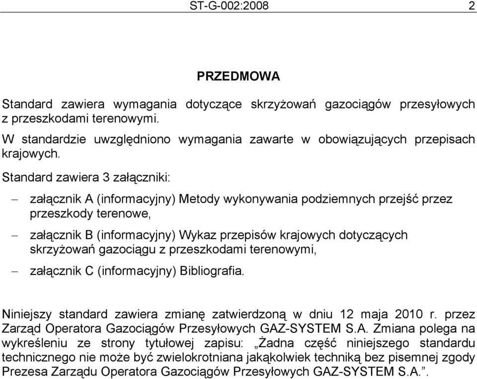 Standard zawiera 3 załączniki: załącznik A (informacyjny) Metody wykonywania podziemnych przejść przez przeszkody terenowe, załącznik B (informacyjny) Wykaz przepisów krajowych dotyczących skrzyżowań