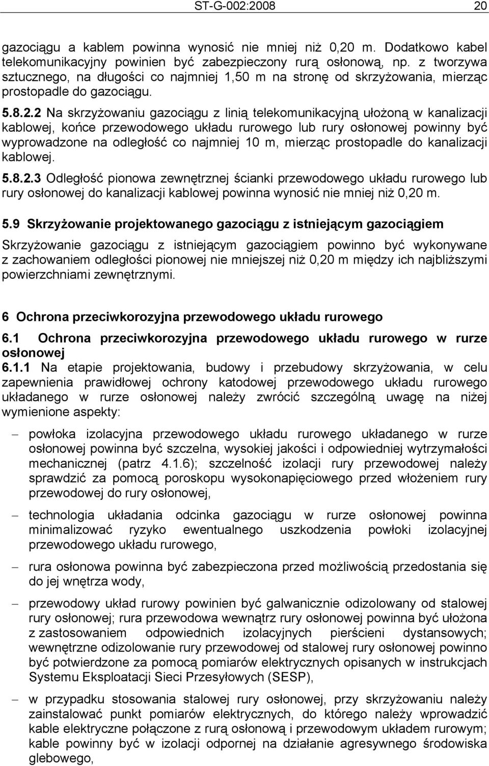 2 Na skrzyżowaniu gazociągu z linią telekomunikacyjną ułożoną w kanalizacji kablowej, końce przewodowego układu rurowego lub rury osłonowej powinny być wyprowadzone na odległość co najmniej 10 m,