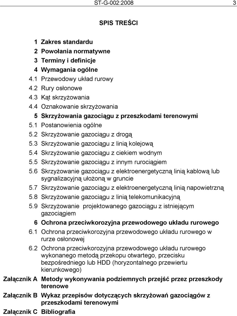 4 Skrzyżowanie gazociągu z ciekiem wodnym 5.5 Skrzyżowanie gazociągu z innym rurociągiem 5.6 Skrzyżowanie gazociągu z elektroenergetyczną linią kablową lub sygnalizacyjną ułożoną w gruncie 5.