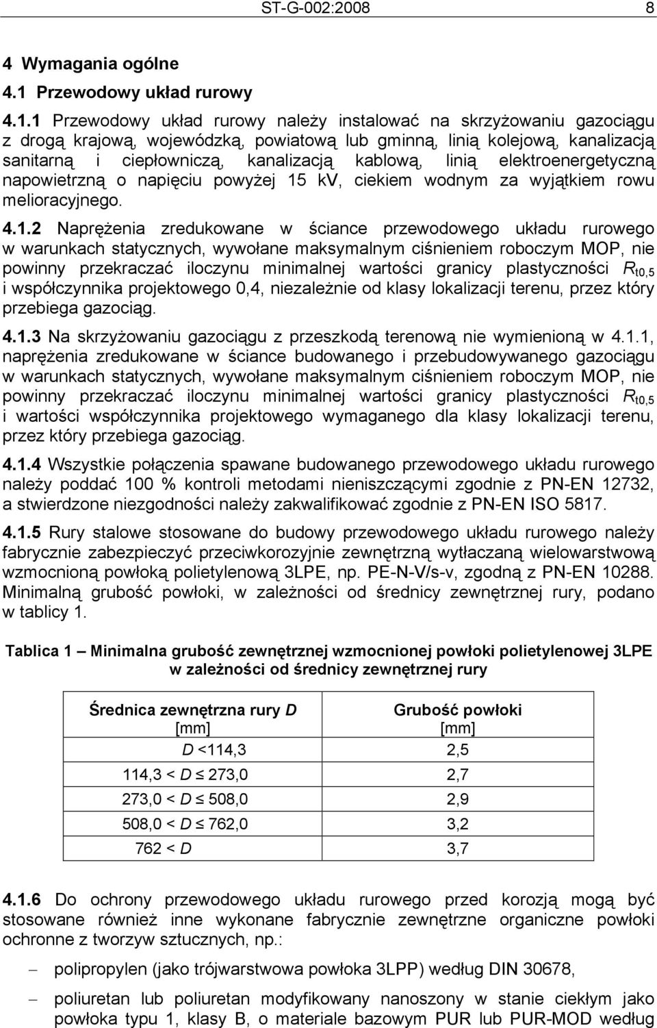 1 Przewodowy układ rurowy należy instalować na skrzyżowaniu gazociągu z drogą krajową, wojewódzką, powiatową lub gminną, linią kolejową, kanalizacją sanitarną i ciepłowniczą, kanalizacją kablową,