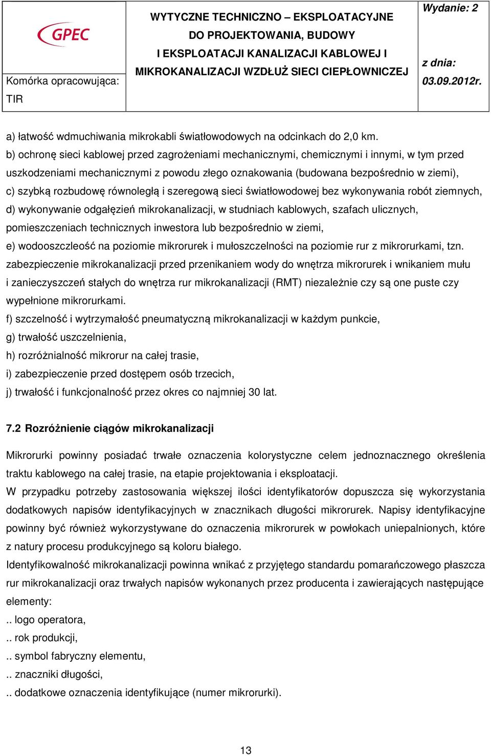 rozbudowę równoległą i szeregową sieci światłowodowej bez wykonywania robót ziemnych, d) wykonywanie odgałęzień mikrokanalizacji, w studniach kablowych, szafach ulicznych, pomieszczeniach