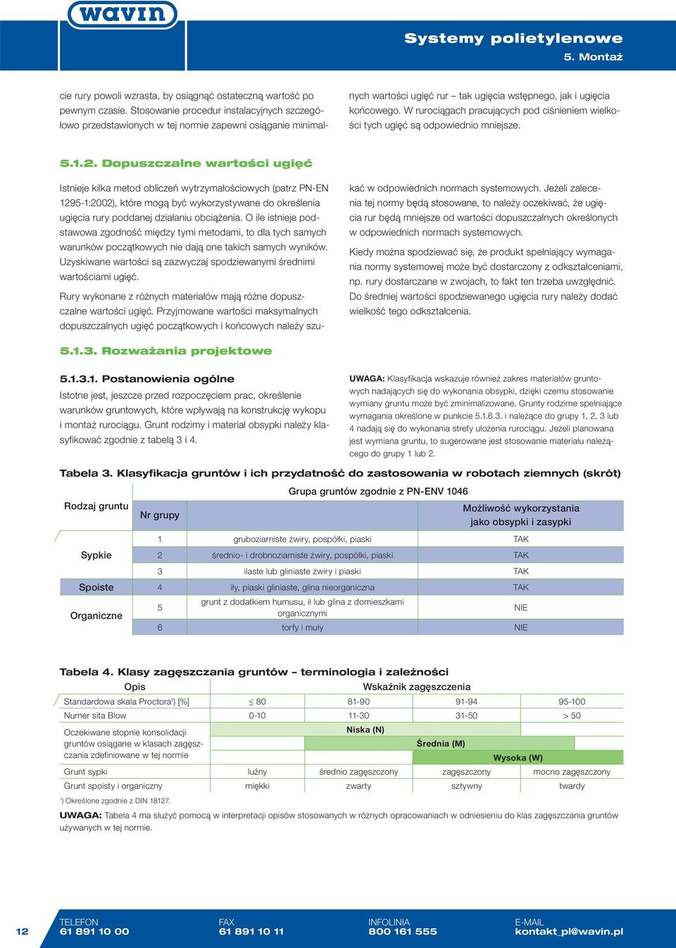 W rurociągach pracujących pod ciśnieniem wielkości tych ugięć są odpowiednio mniejsze. 5.1.2.