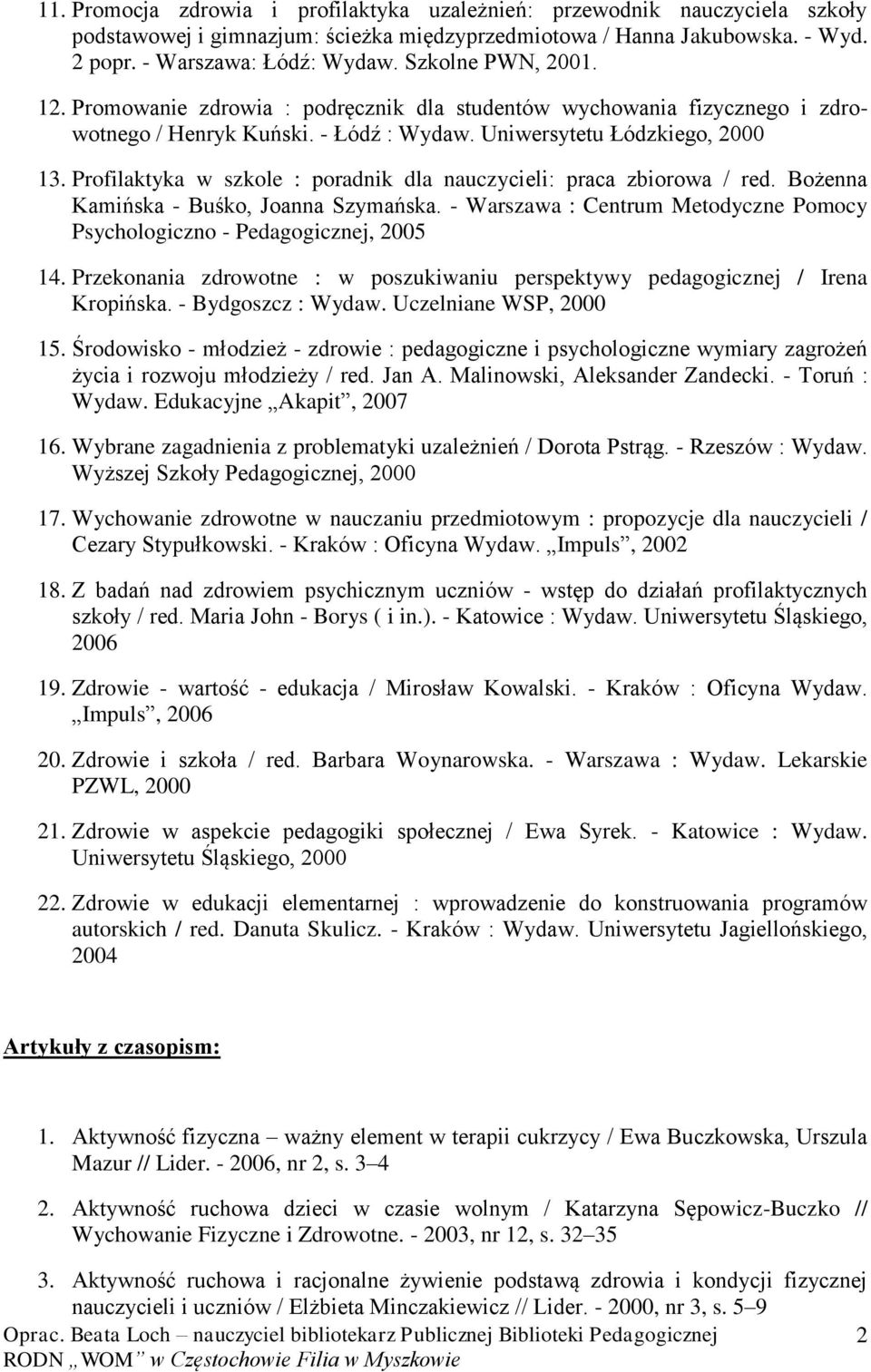 Profilaktyka w szkole : poradnik dla nauczycieli: praca zbiorowa / red. Bożenna Kamińska - Buśko, Joanna Szymańska. - Warszawa : Centrum Metodyczne Pomocy Psychologiczno - Pedagogicznej, 2005 14.