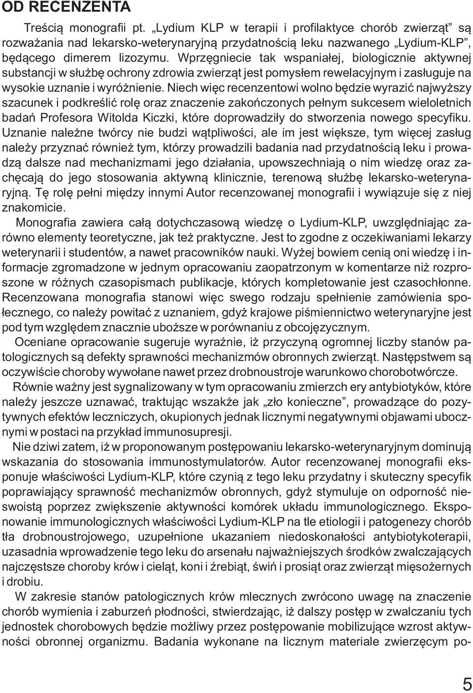 Niech więc recenzentowi wolno będzie wyrazić najwyższy szacunek i podkreślić rolę oraz znaczenie zakończonych pełnym sukcesem wieloletnich badań Profesora Witolda Kiczki, które doprowadziły do