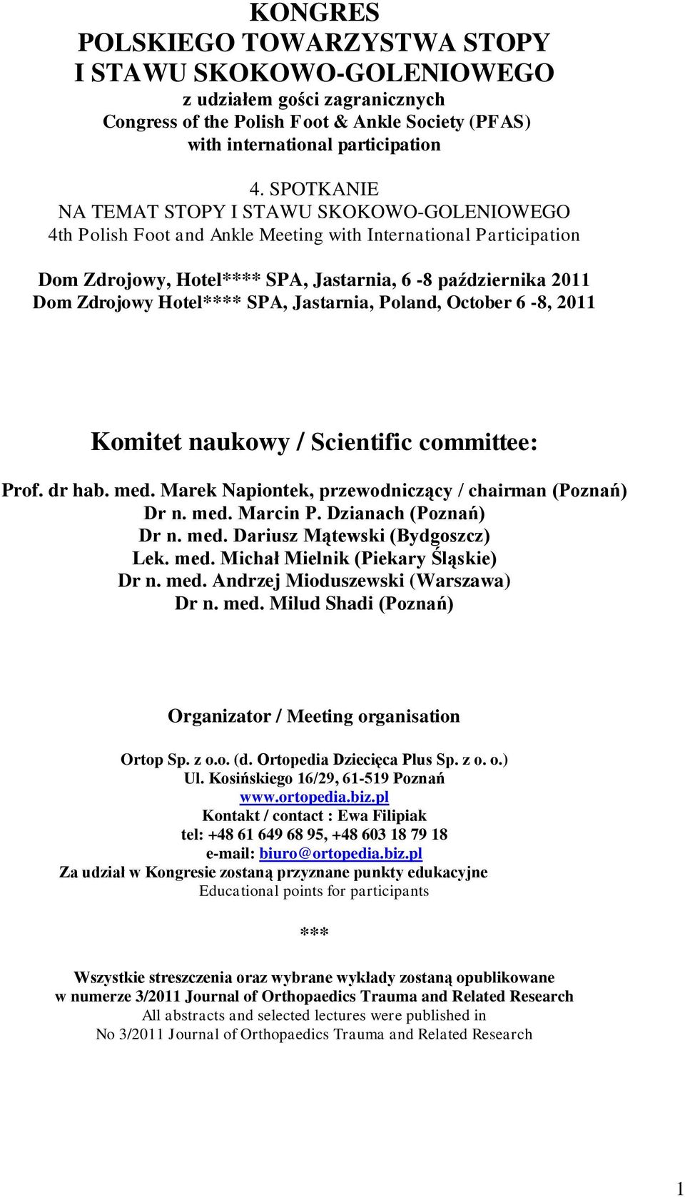 Hotel**** SPA, Jastarnia, Poland, October 6-8, 2011 Komitet naukowy / Scientific committee: Prof. dr hab. med. Marek Napiontek, przewodniczący / chairman (Poznań) Dr n. med. Marcin P.