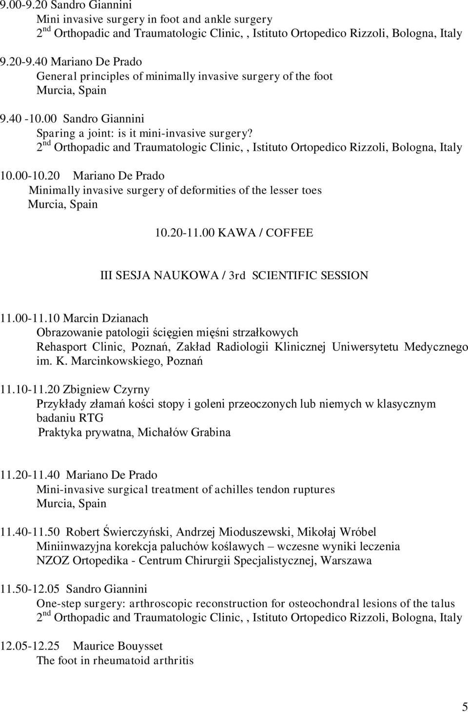 2 nd Orthopadic and Traumatologic Clinic,, Istituto Ortopedico Rizzoli, Bologna, Italy 10.00-10.20 Mariano De Prado Minimally invasive surgery of deformities of the lesser toes Murcia, Spain 10.20-11.
