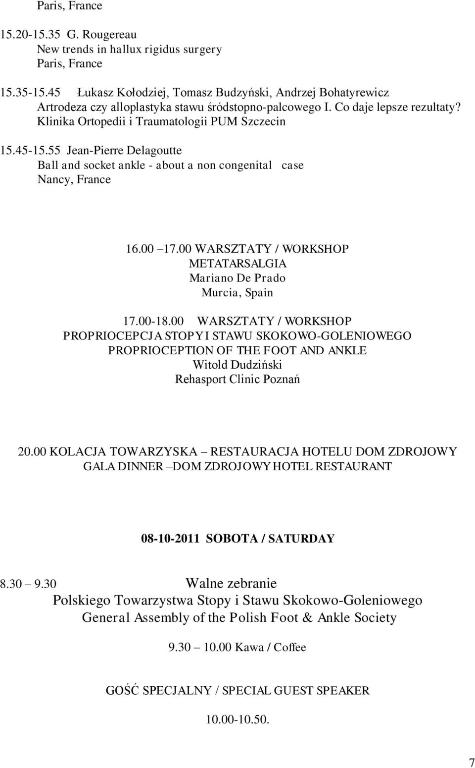 55 Jean-Pierre Delagoutte Ball and socket ankle - about a non congenital case Nancy, France 16.00 17.00 WARSZTATY / WORKSHOP METATARSALGIA Mariano De Prado Murcia, Spain 17.00-18.