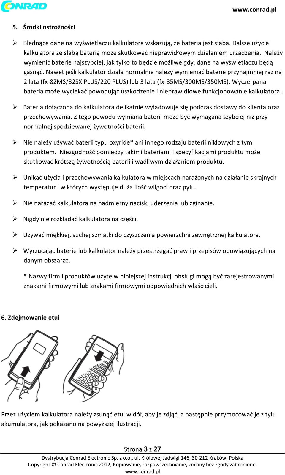 Nawet jeśli kalkulator działa normalnie należy wymieniać baterie przynajmniej raz na 2 lata (fx- 82MS/82SX PLUS/220 PLUS) lub 3 lata (fx- 85MS/300MS/350MS).