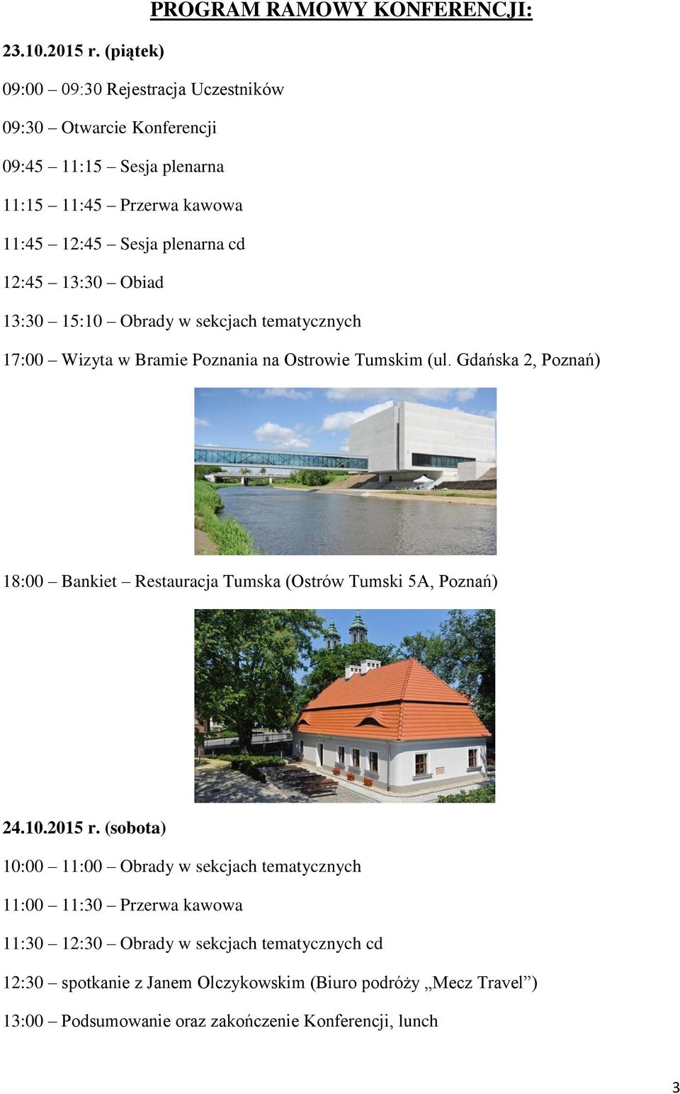 13:30 Obiad 13:30 15:10 Obrady w sekcjach tematycznych 17:00 Wizyta w Bramie Poznania na Ostrowie Tumskim (ul.