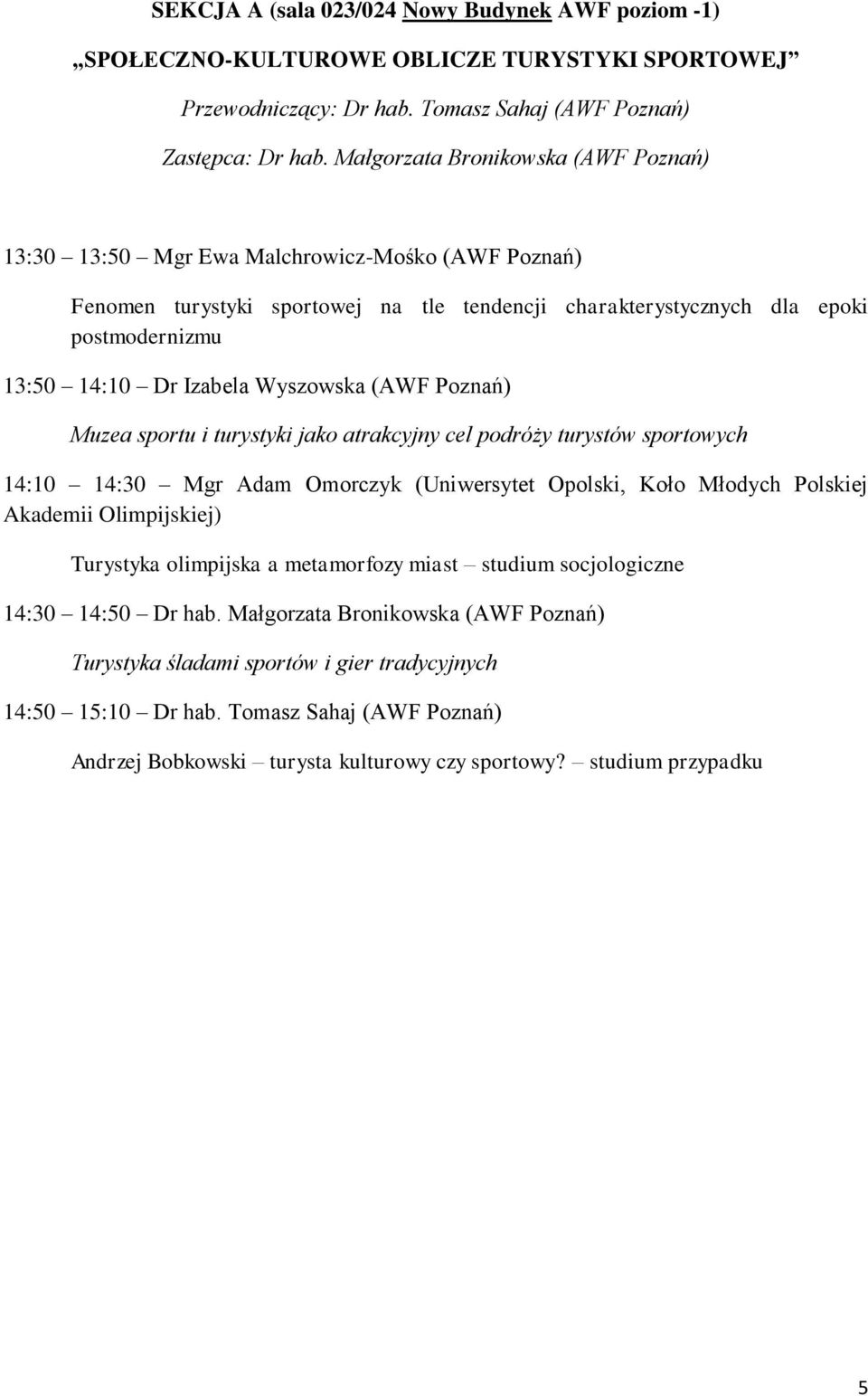 Wyszowska (AWF Poznań) Muzea sportu i turystyki jako atrakcyjny cel podróży turystów sportowych 14:10 14:30 Mgr Adam Omorczyk (Uniwersytet Opolski, Koło Młodych Polskiej Akademii Olimpijskiej)