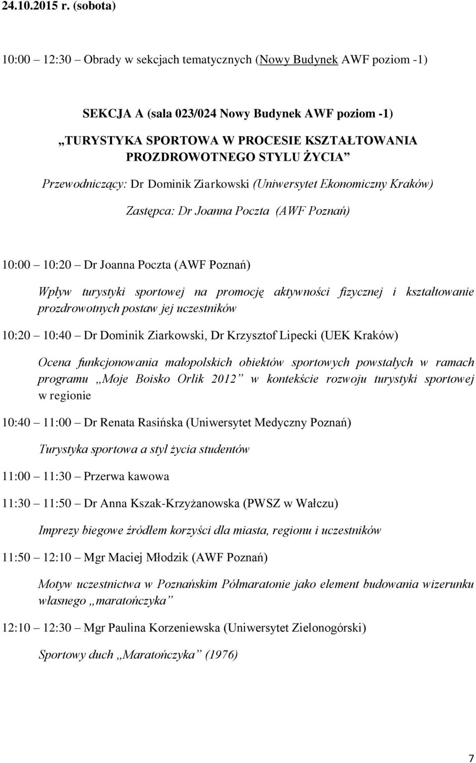 ŻYCIA Przewodniczący: Dr Dominik Ziarkowski (Uniwersytet Ekonomiczny Kraków) Zastępca: Dr Joanna Poczta (AWF Poznań) 10:00 10:20 Dr Joanna Poczta (AWF Poznań) Wpływ turystyki sportowej na promocję