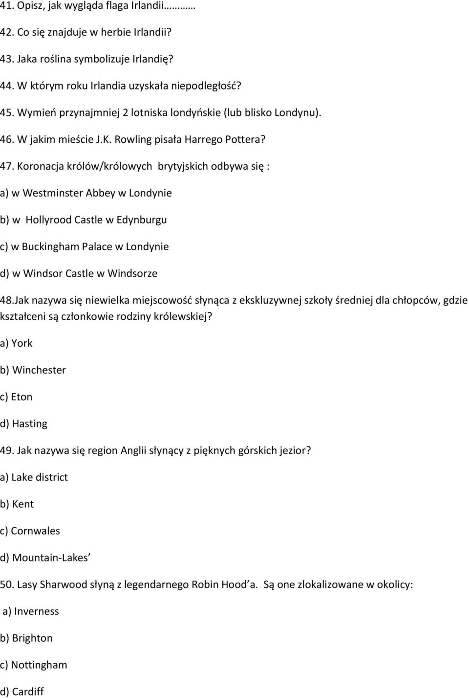 Koronacja królów/królowych brytyjskich odbywa się : a) w Westminster Abbey w Londynie b) w Hollyrood Castle w Edynburgu c) w Buckingham Palace w Londynie d) w Windsor Castle w Windsorze 48.