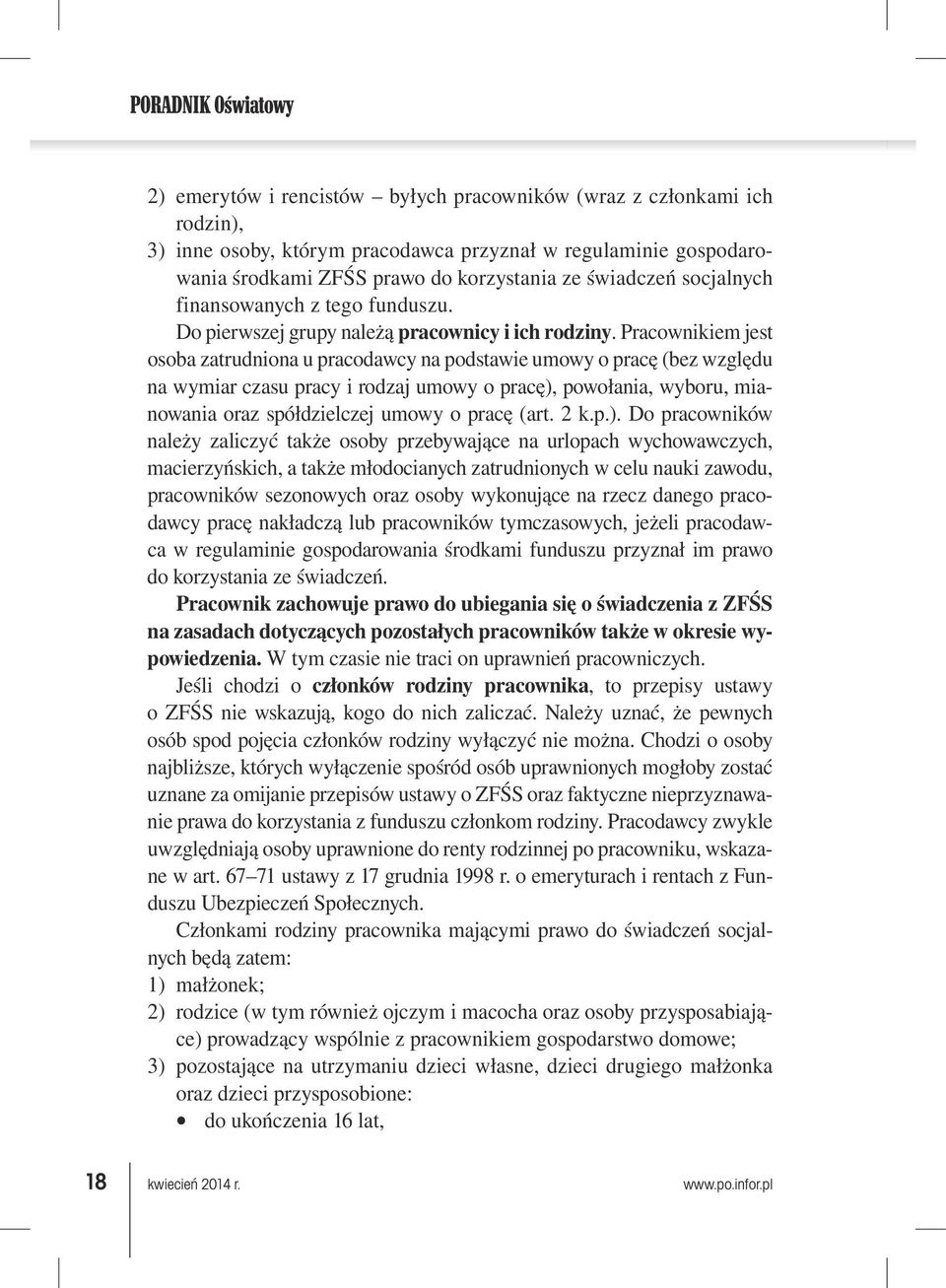 Pracownikiem jest osoba zatrudniona u pracodawcy na podstawie umowy o pracę (bez względu na wymiar czasu pracy i rodzaj umowy o pracę), powołania, wyboru, mianowania oraz spółdzielczej umowy o pracę