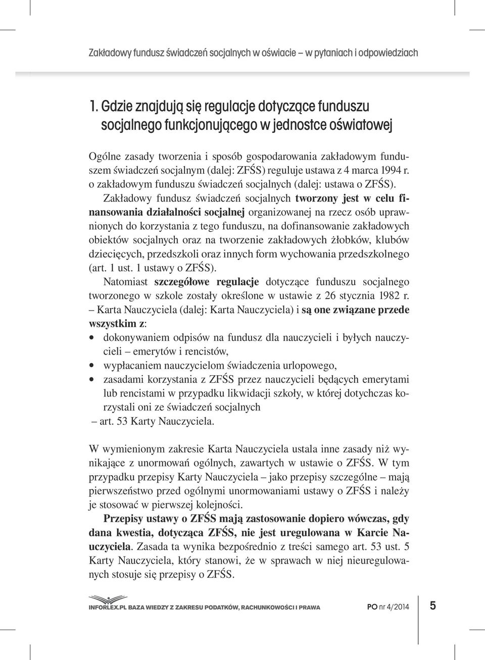 ZFŚS) reguluje ustawa z 4 marca 1994 r. o zakładowym funduszu świadczeń socjalnych (dalej: ustawa o ZFŚS).