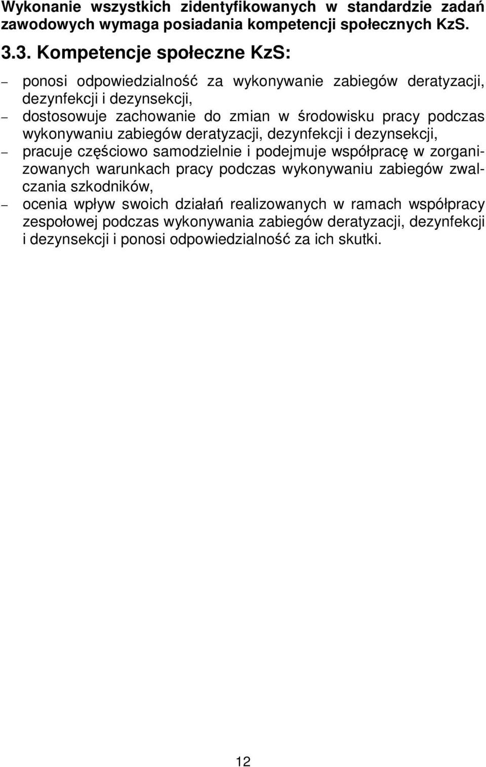 podczas wykonywaniu zabiegów deratyzacji, dezynfekcji i dezynsekcji, pracuje częściowo samodzielnie i podejmuje współpracę w zorganizowanych warunkach pracy podczas