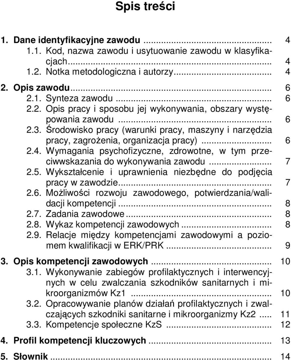 5. Wykształcenie i uprawnienia niezbędne do podjęcia pracy w zawodzie... 7 2.6. Możliwości rozwoju zawodowego, potwierdzania/walidacji kompetencji... 8 2.7. Zadania zawodowe... 8 2.8. Wykaz kompetencji zawodowych.