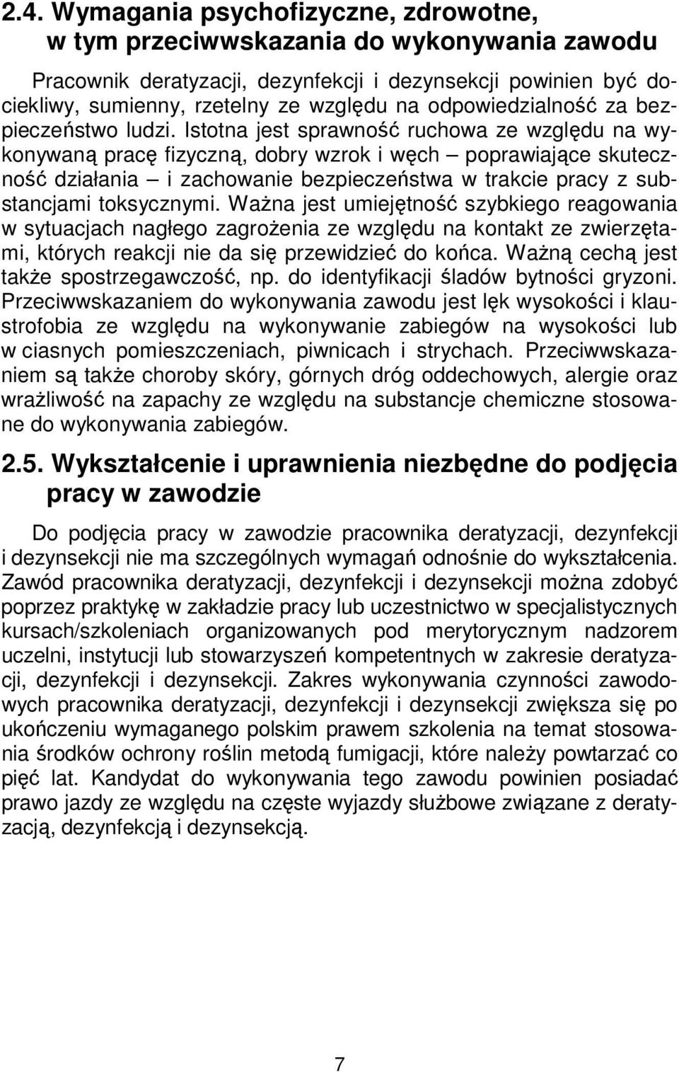 Istotna jest sprawność ruchowa ze względu na wykonywaną pracę fizyczną, dobry wzrok i węch poprawiające skuteczność działania i zachowanie bezpieczeństwa w trakcie pracy z substancjami toksycznymi.