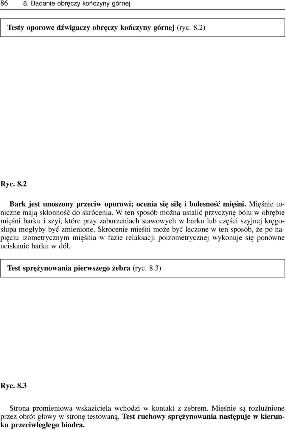 W ten sposób można ustalić przyczynę bólu w obrębie mięśni barku i szyi, które przy zaburzeniach stawowych w barku lub części szyjnej kręgosłupa mogłyby być zmienione.