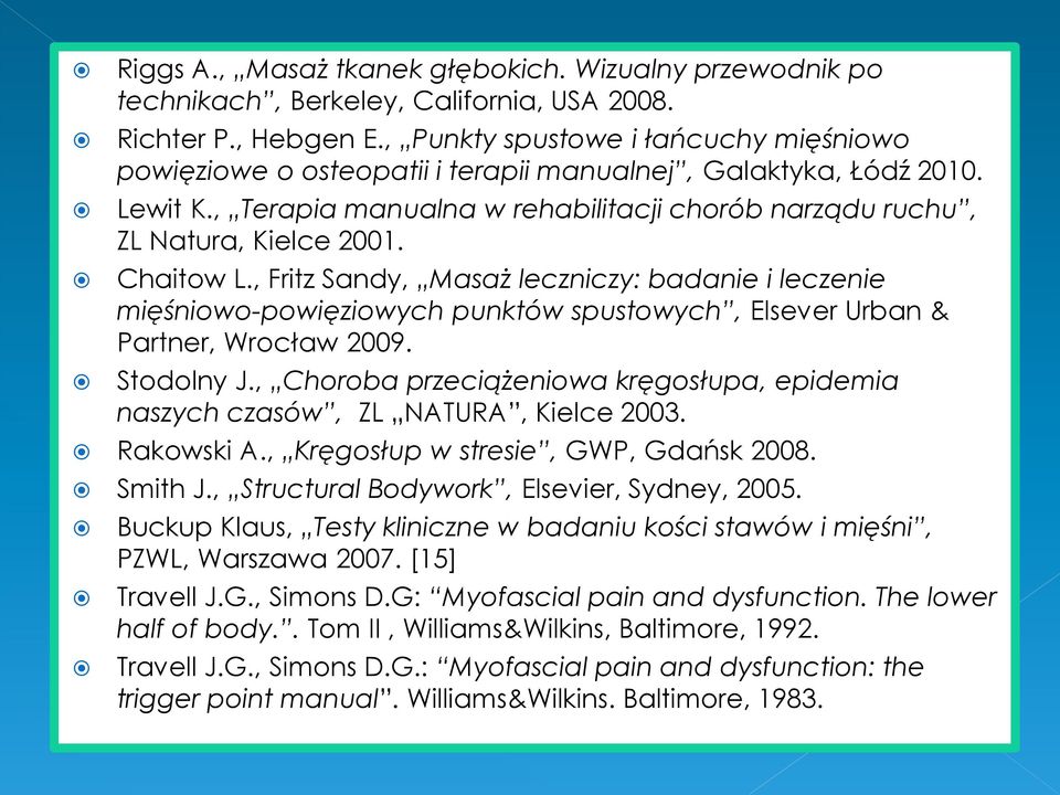 Chaitow L., Fritz Sandy, Masaż leczniczy: badanie i leczenie mięśniowo-powięziowych punktów spustowych, Elsever Urban & Partner, Wrocław 2009. Stodolny J.