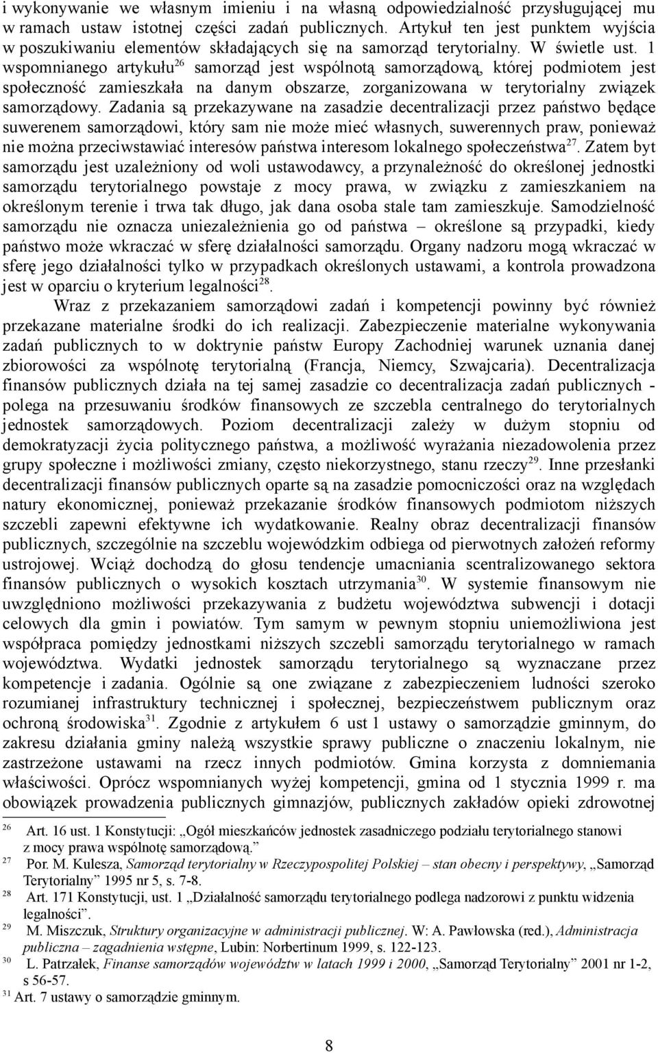1 wspomnianego artykułu 26 samorząd jest wspólnotą samorządową, której podmiotem jest społeczność zamieszkała na danym obszarze, zorganizowana w terytorialny związek samorządowy.