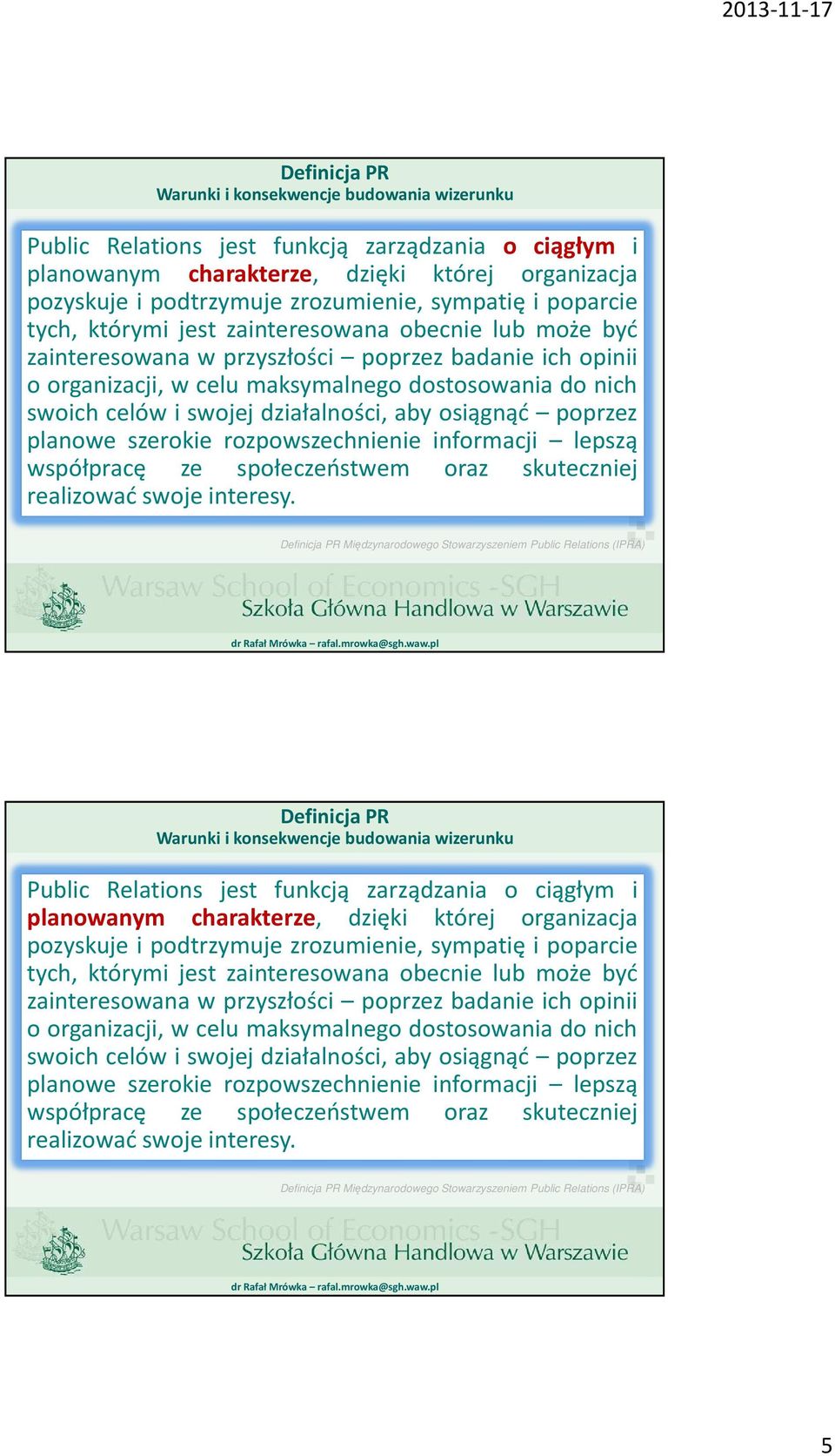 i swojej działalności, aby osiągnąć poprzez planowe szerokie rozpowszechnienie informacji lepszą współpracę ze społeczeństwem oraz skuteczniej realizować swoje interesy.