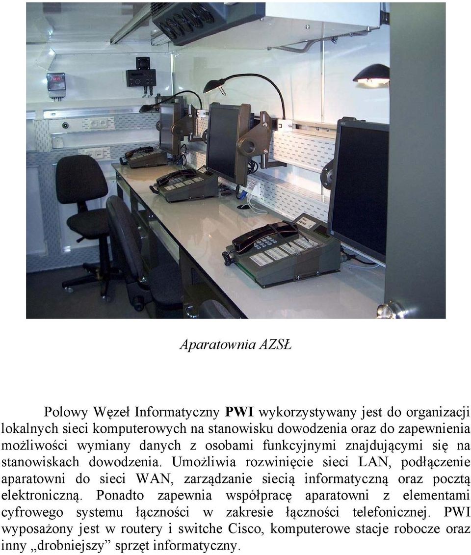 Umożliwia rozwinięcie sieci LAN, podłączenie aparatowni do sieci WAN, zarządzanie siecią informatyczną oraz pocztą elektroniczną.