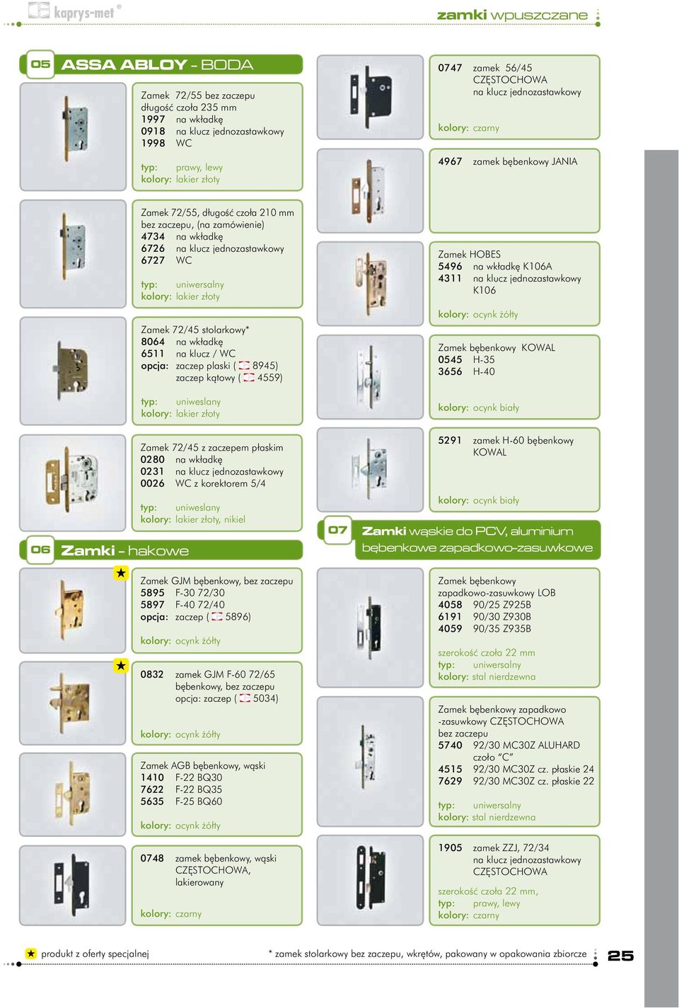 kolory: lakier złoty Zamek HOBES 5496 na wkładkę K106A 4311 na klucz jednozastawkowy K106 Zamek 72/45 stolarkowy* 8064 na wkładkę 6511 na klucz / WC opcja: zaczep plaski ( 8945) zaczep kątowy ( 4559)