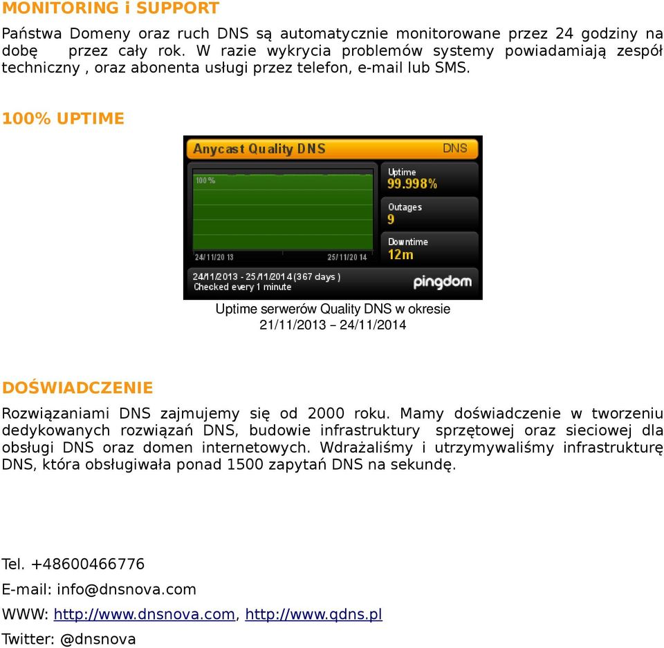 100% UPTIME Uptime serwerów Quality DNS w okresie 21/11/2013 24/11/2014 DOŚWIADCZENIE Rozwiązaniami DNS zajmujemy się od 2000 roku.