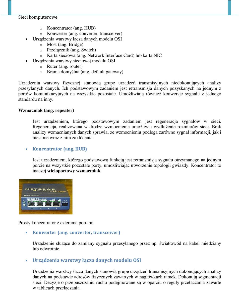 default gateway) Urządzenia warstwy fizycznej stanowią grupę urządzeń transmisyjnych niedokonujących analizy przesyłanych danych.