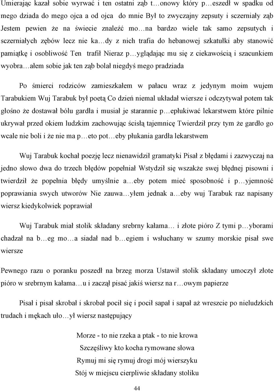 ciekawością i szacunkiem wyobra ałem sobie jak ten ząb bolał niegdyś mego pradziada Po śmierci rodziców zamieszkałem w pałacu wraz z jedynym moim wujem Tarabukiem Wuj Tarabuk był poetą Co dzień