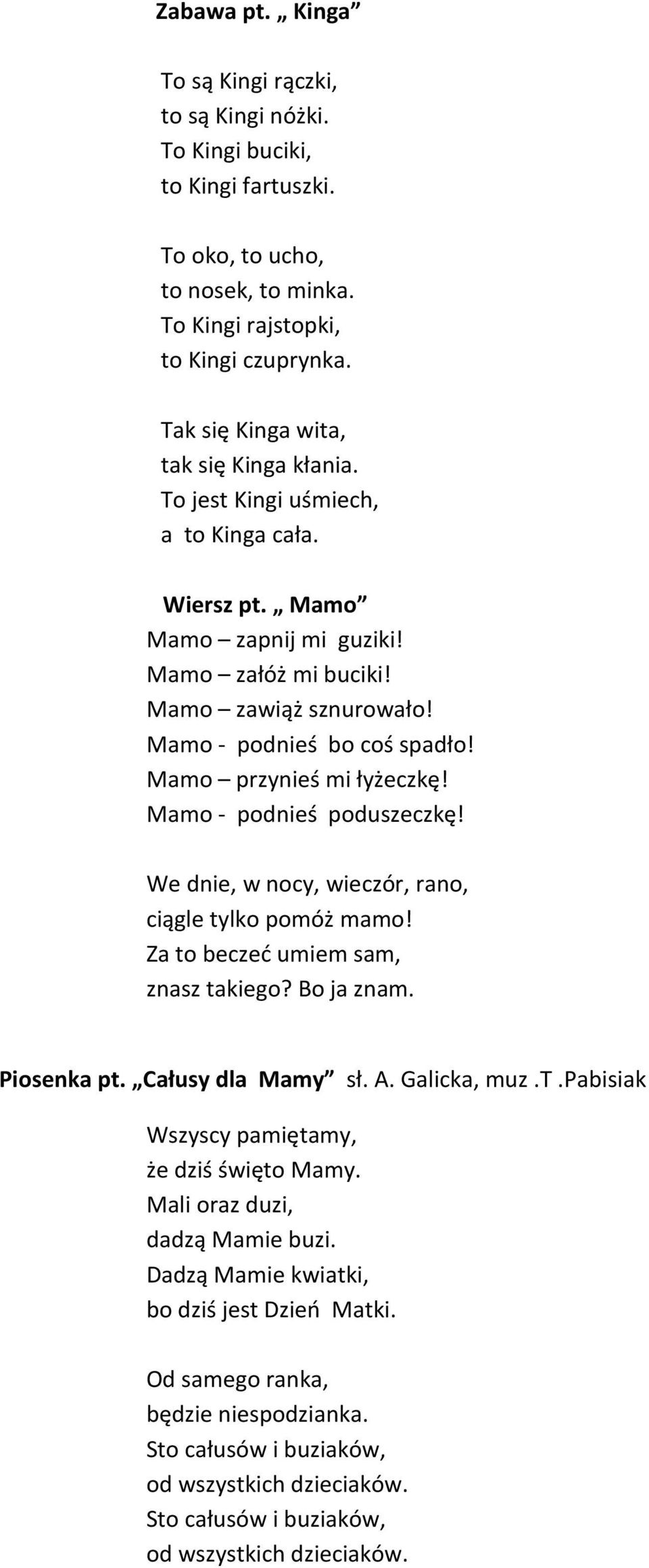 Mamo przynieś mi łyżeczkę! Mamo - podnieś poduszeczkę! We dnie, w nocy, wieczór, rano, ciągle tylko pomóż mamo! Za to beczeć umiem sam, znasz takiego? Bo ja znam. Piosenka pt. Całusy dla Mamy sł. A.