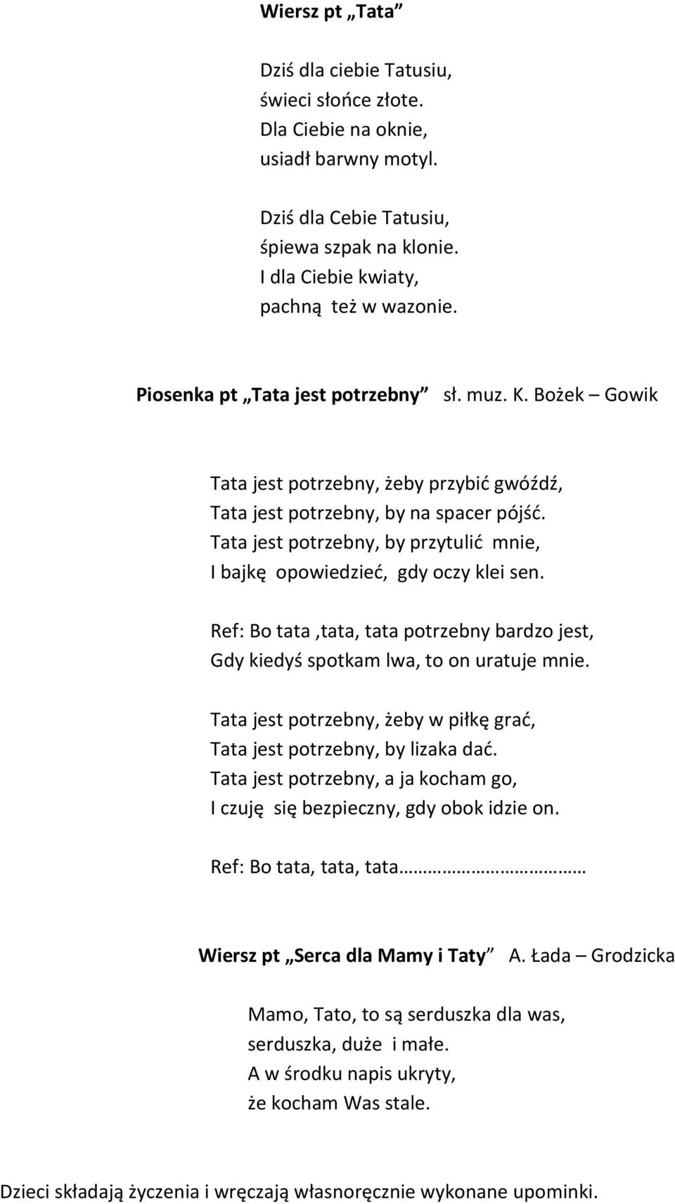 Tata jest potrzebny, by przytulić mnie, I bajkę opowiedzieć, gdy oczy klei sen. Ref: Bo tata,tata, tata potrzebny bardzo jest, Gdy kiedyś spotkam lwa, to on uratuje mnie.